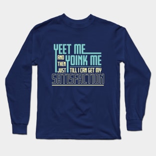 Yeet Me Yoink Me Long Sleeve T-Shirt